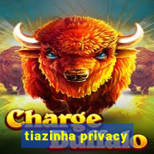 tiazinha privacy